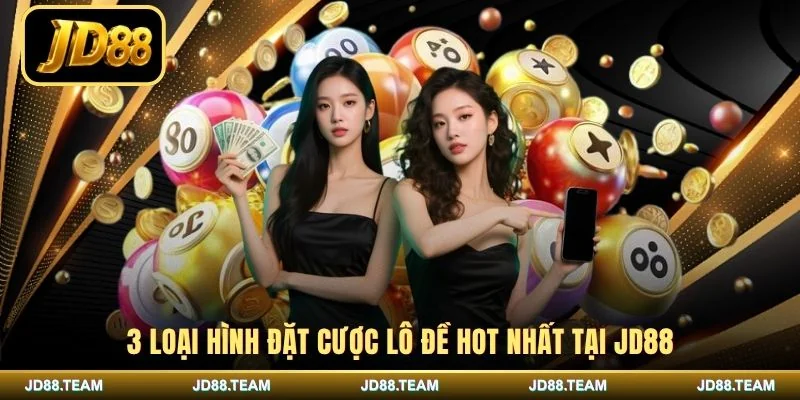 3 loại hình đặt cược lô đề hot nhất tại JD88