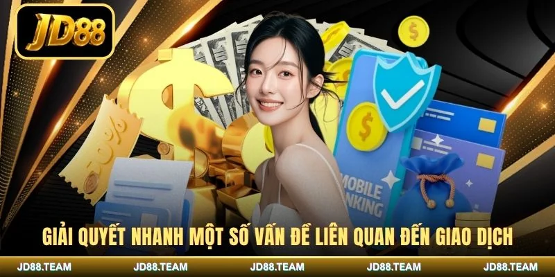 Giải quyết nhanh một số vấn đề liên quan đến giao dịch