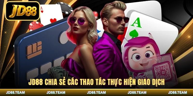 JD88 chia sẻ các thao tác thực hiện giao dịch
