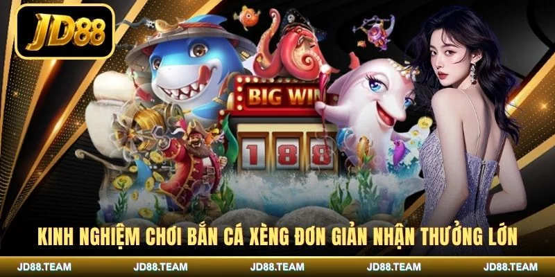 Kinh nghiệm chơi bắn cá xèng đơn giản nhận thưởng lớn