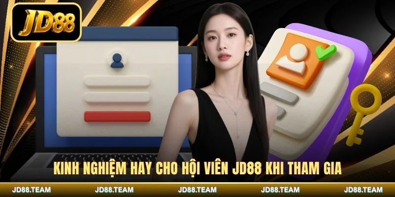 Kinh nghiệm hay cho hội viên JD88 khi tham gia