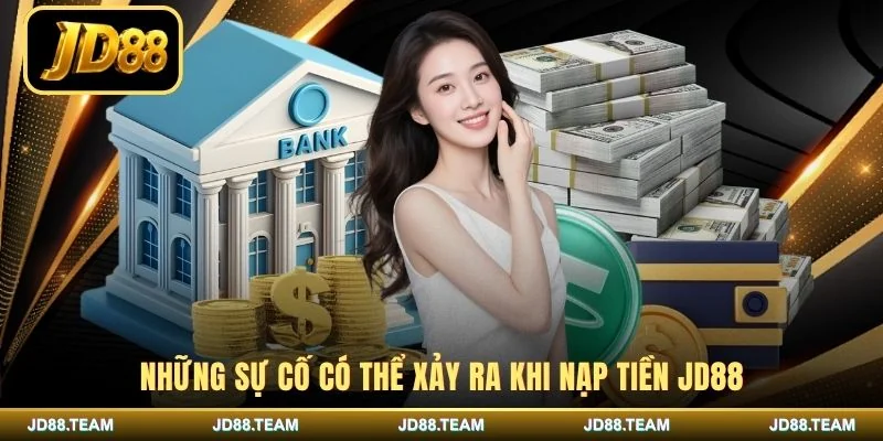 Những sự cố có thể xảy ra khi nạp tiền JD88