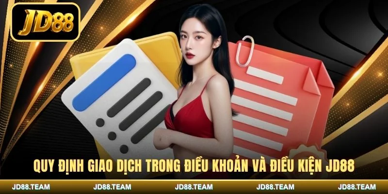Quy định giao dịch trong điều khoản và điều kiện JD88