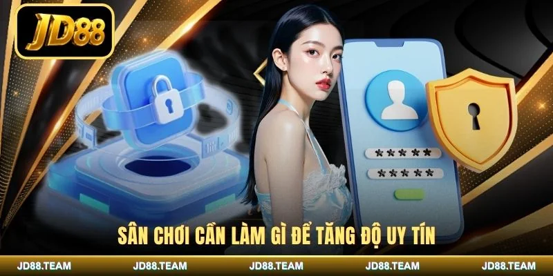 Sân chơi cần làm gì để tăng độ uy tín