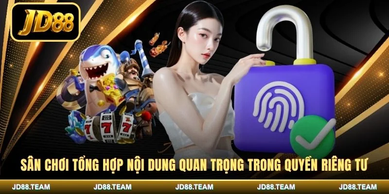 Sân chơi tổng hợp nội dung quan trọng trong quyền riêng tư