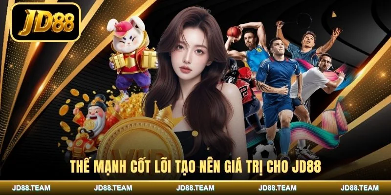 Thế mạnh cốt lõi tạo nên giá trị cho JD88