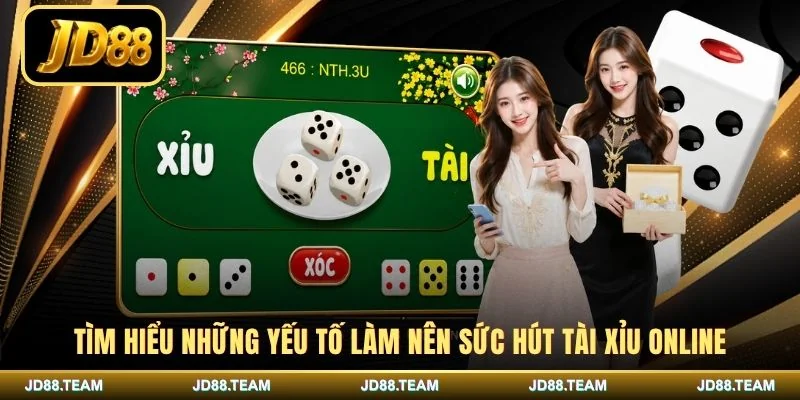 Tìm hiểu những yếu tố làm nên sức hút Tài Xỉu online